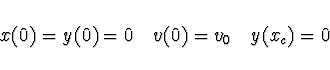 \begin{displaymath}
x(0) = y(0) = 0 \quad v(0) = v_0 \quad y(x_c) = 0
\end{displaymath}