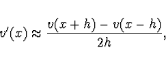 \begin{displaymath}
v'(x) \approx \frac{v (x+h) - v(x-h)}{2h},
\end{displaymath}