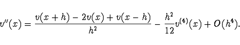\begin{displaymath}
v''(x) = \frac{v(x+h) - 2 v(x) + v(x-h)}{h^2} - \frac{h^2}{12}
v^{(4)}(x) + O(h^4).
\end{displaymath}