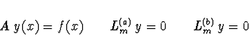 \begin{displaymath}
A\ y(x) = f(x) \qquad L_m^{(a)}\, y = 0 \qquad L_m^{(b)}\, y = 0
\end{displaymath}