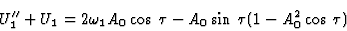 \begin{displaymath}U_1''+U_1=2\omega_1 A_0\cos\:\tau-A_0\sin\:\tau(1-A_0^2\cos\:\tau)
\end{displaymath}