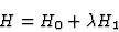 \begin{displaymath}H=H_0+\lambda H_1
\end{displaymath}