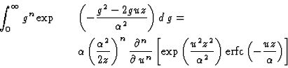 \begin{eqnarray*}\int_0^\infty g^n \exp&&\left(-\frac{g^2-2guz}{\alpha^2}\right)...
...pha^2}
\right) {\rm erfc}\left(-\frac{uz}{\alpha}\right)\right]
\end{eqnarray*}