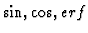 $\sin, \cos, erf$