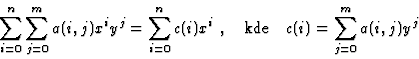 \begin{displaymath}\sum_{i=0}^n \sum_{j=0}^m a(i,j) x^i y^j = \sum_{i=0}^n c(i) x^i\;,
\quad {\rm kde} \quad c(i)=\sum_{j=0}^m a(i,j) y^j
\end{displaymath}