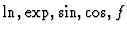 $\ln, \exp, \sin, \cos, f$