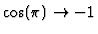 $\cos(\pi)\rightarrow -1$